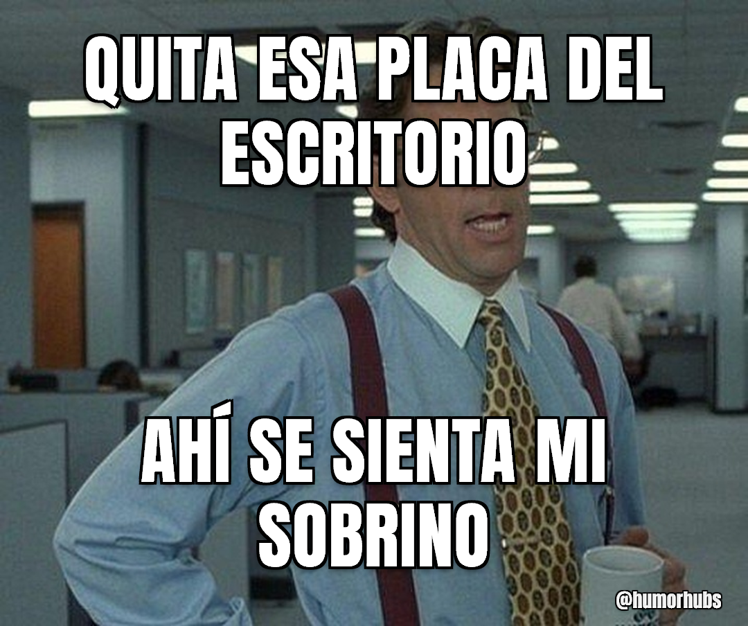 si alguien pudiera quitar esa placa — te lo agradecería