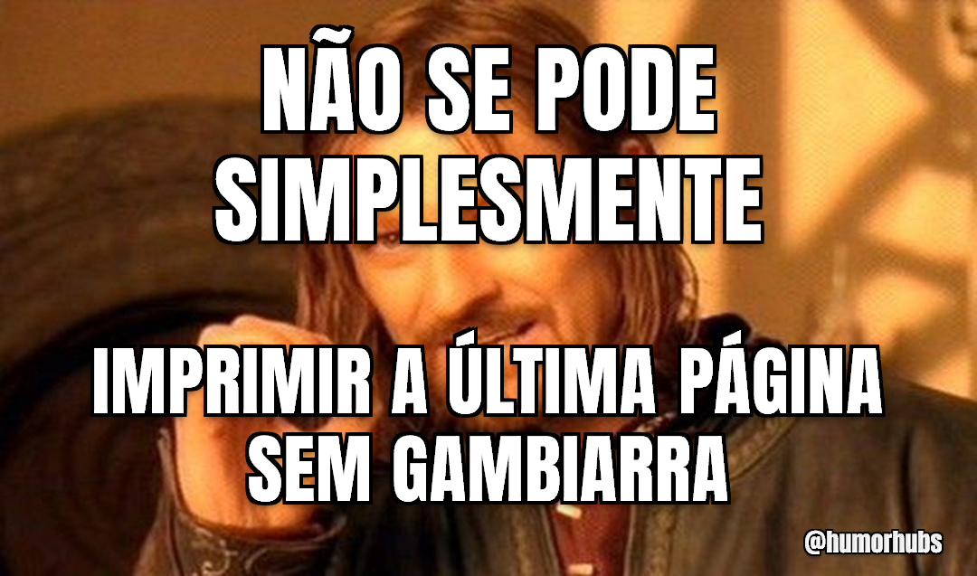 Ninguém simplesmente imprime — a última página