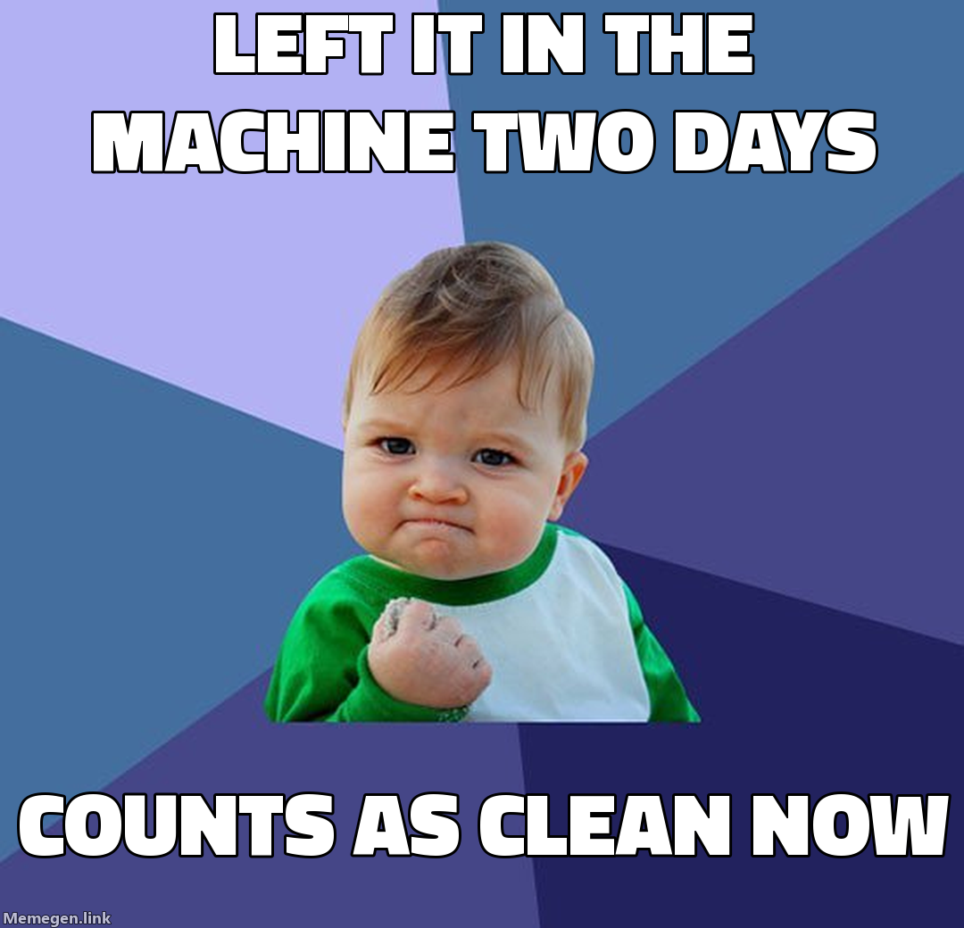 left it in the machine two days — counts as clean now