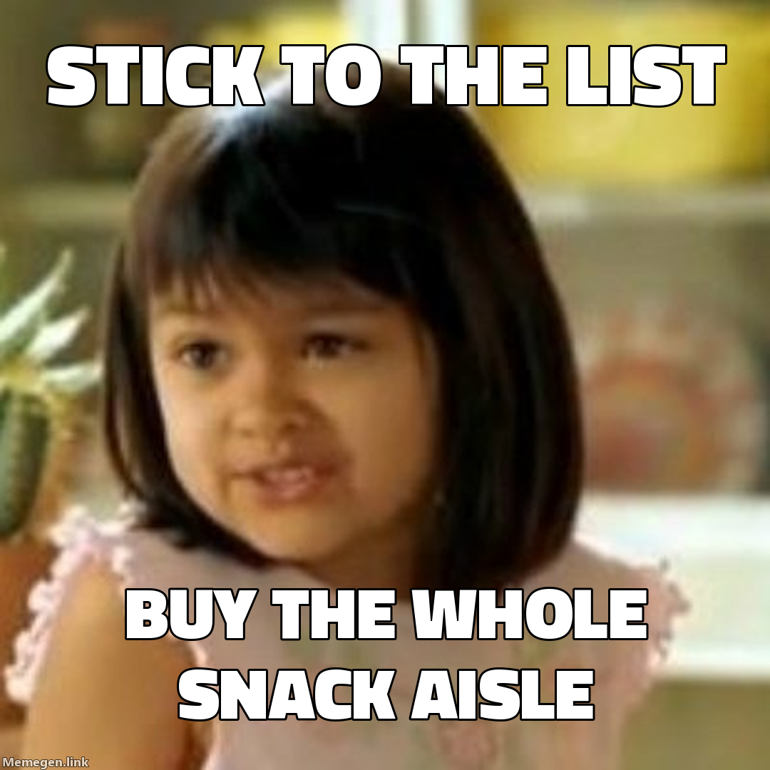 stick to the list — buy the whole snack aisle