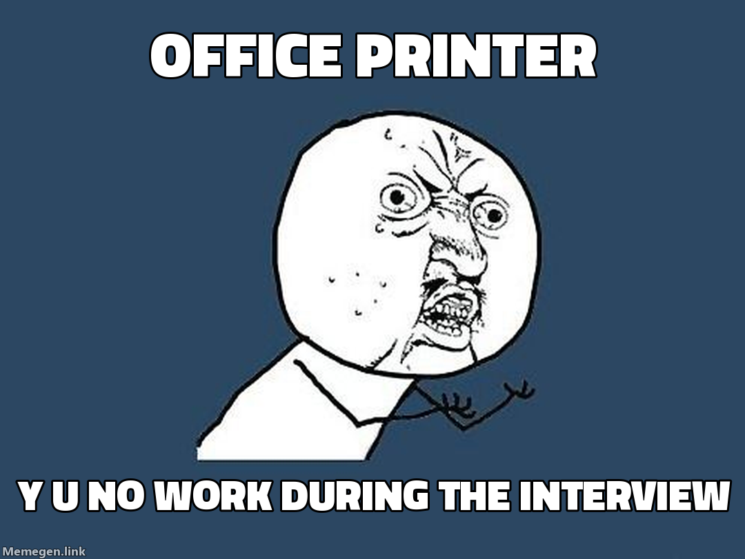 office printer — y u no work during the interview