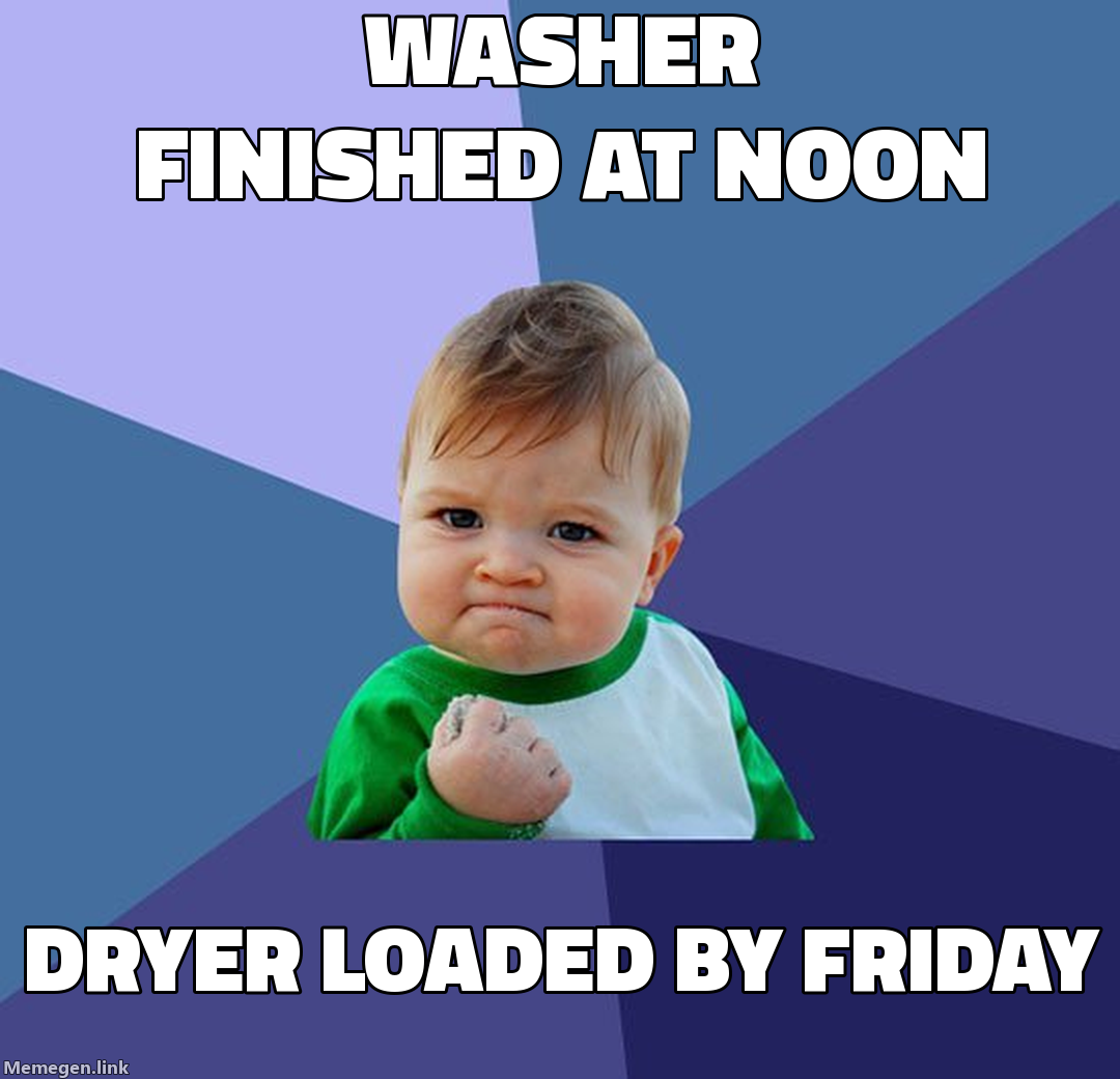 Washer finished at noon — Dryer loaded by Friday