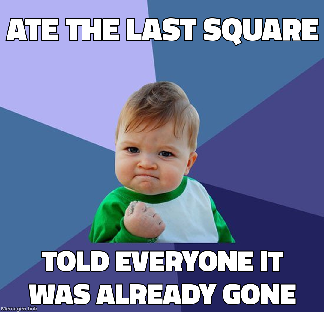 ate the last square — told everyone it was already gone